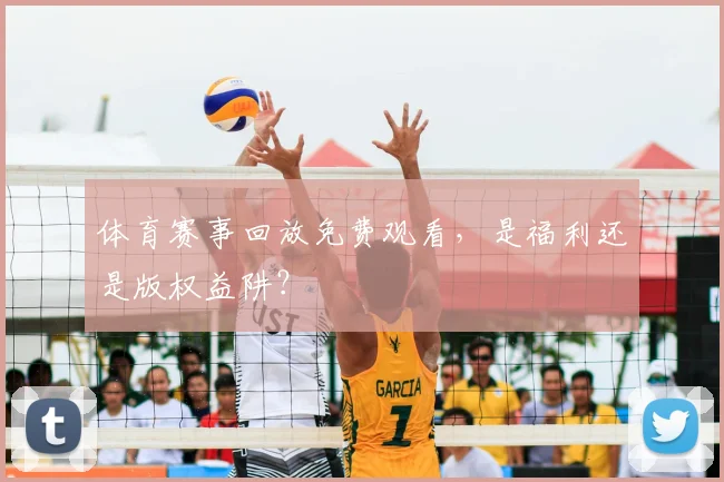 体育赛事回放免费观看，是福利还是版权益阱？